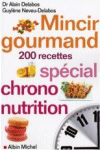 Docteur DELABOS Mincir gourmand : Sp&eacute;cial chrono-nutrition 200 recettes