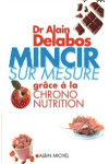 Mincir sur mesure : Gr&acirc;ce &agrave; la chrono-nutrition par Alain Delabos 